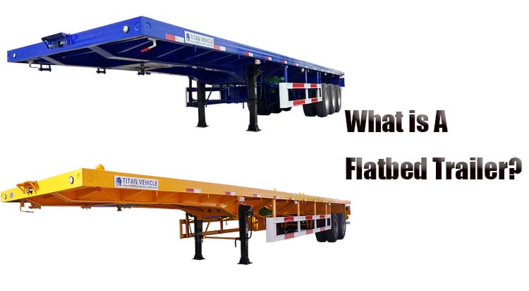 What is A Flatbed Trailer? What is a Flatbed Trailer Used for?